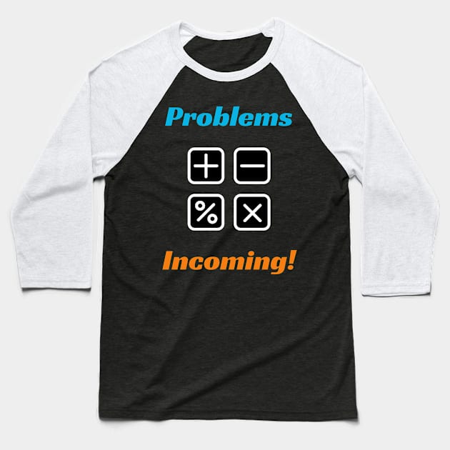 Problems are Incoming! - Education Design Baseball T-Shirt by ApexDesignsUnlimited